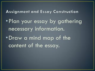 •Plan your essay by gathering
necessary information.
•Draw a mind map of the
content of the essay.

 