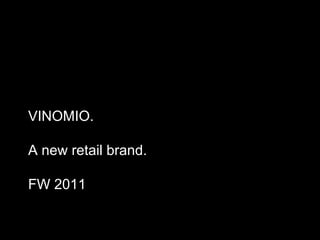 VINOMIO.

A new retail brand.

FW 2011
 