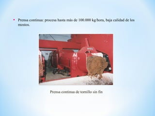 • Prensa continua: procesa hasta más de 100.000 kg/hora, baja calidad de los
mostos.
Prensa continua de tornillo sin fin
 