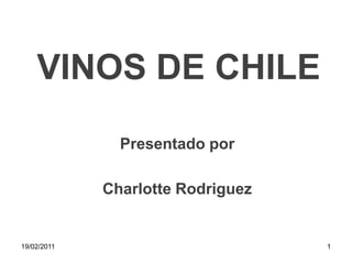VINOS DE CHILE Presentado por Charlotte Rodriguez 19/02/2011 1 