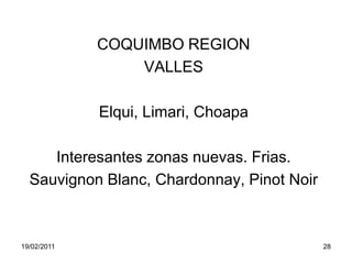 COQUIMBO REGIONVALLESElqui, Limari, ChoapaInteresantes zonas nuevas. Frias.Sauvignon Blanc, Chardonnay, Pinot Noir19/02/201128