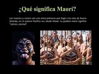 ¿Qué significa Maorí?Los maoríes o maorís son una etnia polinesia que llegó a las islas de Nueva Zelanda, en el océano Pacífico sur, desde Hawái. La palabra maorí significa "común, normal“.