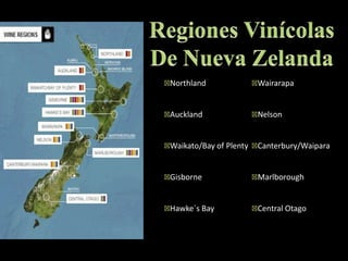 Regiones VinícolasDeNueva ZelandaNorthlandAucklandWaikato/Bay of PlentyGisborneHawke´sBayWairarapaNelsonCanterbury/WaiparaMarlboroughCentral Otago
