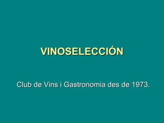 VINOSELECCIÓN Club de Vins i Gastronomia des de 1973. 