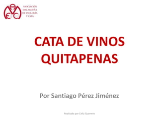 CATA DE VINOS
 QUITAPENAS

Por Santiago Pérez Jiménez

        Realizado por Celia Guerrero
 