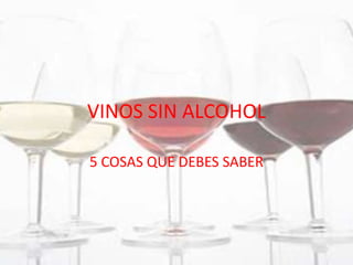 VINOS SIN ALCOHOL

5 COSAS QUE DEBES SABER
 