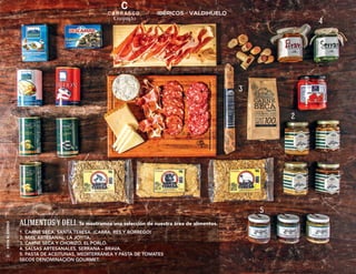 4

3
2

1

EVITA EL EXCESO

5

28

ALIMENTOS Y DELI. Te mostramos una selección de nuestra área de alimentos.
1. CARNE SECA, SANTA TERESA. (CABRA, RES Y BORREGO)
2. MIEL ARTESANAL, LA JOYITA.
3. CARNE SECA Y CHORIZO, EL PORLO.
4. SALSAS ARTESANALES, SERRANA – BRAVA.
5. PASTA DE ACEITUNAS, MEDITERRÁNEA Y PASTA DE TOMATES
SECOS DENOMINACIÓN GOURMET.

 