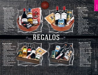 Regalo 6 $849

Regalo 7 $859

Noir. (Italia) 750 ml.
•	 Mezzacorona Pinot
Grigio. (Italia) 750 ml.
•	 Pasta Mediterránea
Denominación
Gourmet. 210 gr.
•	 Wine Off.
(desmanchador de
vino tinto) 60ml.
•	 Salami Genova Il
Castello. 100 gr.
•	 Chocolate amargo
extrafino Ritter Sport.
100 gr.
•	 Cazuela de Arcilla
32 cm.

Carménère. (Chile)
750 ml.
•	 Casas del
Bosque Cabernet
Sauvignon. (Chile)
750 ml.
•	 Wine Off.
(desmanchador de
vino tinto) 60 ml.
•	 Ostiones ahumados
Bogador. 105 gr.
•	 Carne Seca de Res
Santa Teresa. 100 gr.
•	 Aceitunas
Excelencia. 300 gr.
•	 Cazuela de Arcilla
32 cm.

•	 Mezzacorona Pinot

Regalo 8 $869

•	 Vistamar Brisa

Regalo 9 $919

•	 Punto Final Malbec.
(Argentina) 750 ml.

•	 Punto Final Cabernet

Sauvignon. (Argentina)
750 ml.
•	 Wine Off.
(desmanchador de vino
tinto) 60 ml.
•	 Corazón de Palmito
Bogador. 410 gr.
•	 Pasta de tomate
deshidratado
Denominación
Gourmet. 210 gr.
•	 Aceitunas Excelencia.
300 gr.
•	 Charola de Madera.

EVITA EL EXCESO

Sauvignon Blanc. (Chile)
•	 Vistamar Brisa
Cabernet Sauvignon.
(Chile)
•	 Vistamar Sepia Reserva
Carmenère. (Chile)
•	 Aceitunas Excelencia.
300 gr.
•	 Salsa Serrana. 250 ml.
•	 Carne Seca de Cabra
Santa Teresa. 100 gr.
•	 Wine Off.
(desmanchador de vino
tinto) 60 ml.
•	 Charola de Madera.

•	 Casas del Bosque

31

 