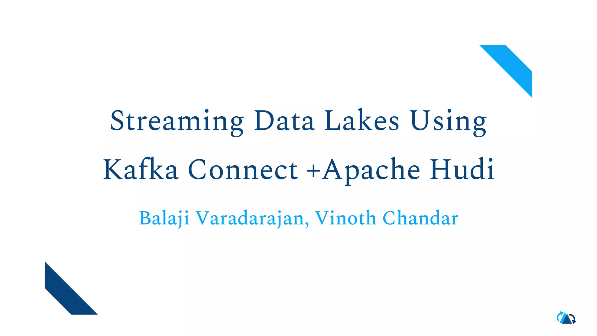 Streaming Data Lakes Using Kafka Connect +Apache Hudi Balaji Varadarajan, Vinoth Chandar 