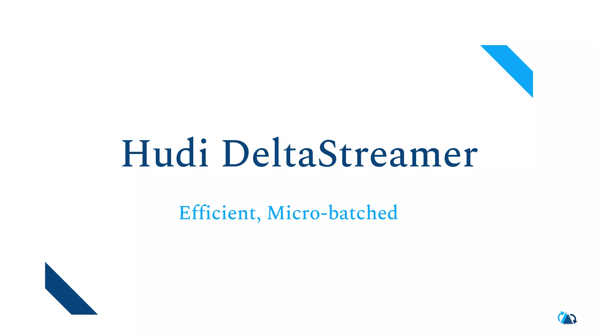 Hudi DeltaStreamer Efficient, Micro-batched 
