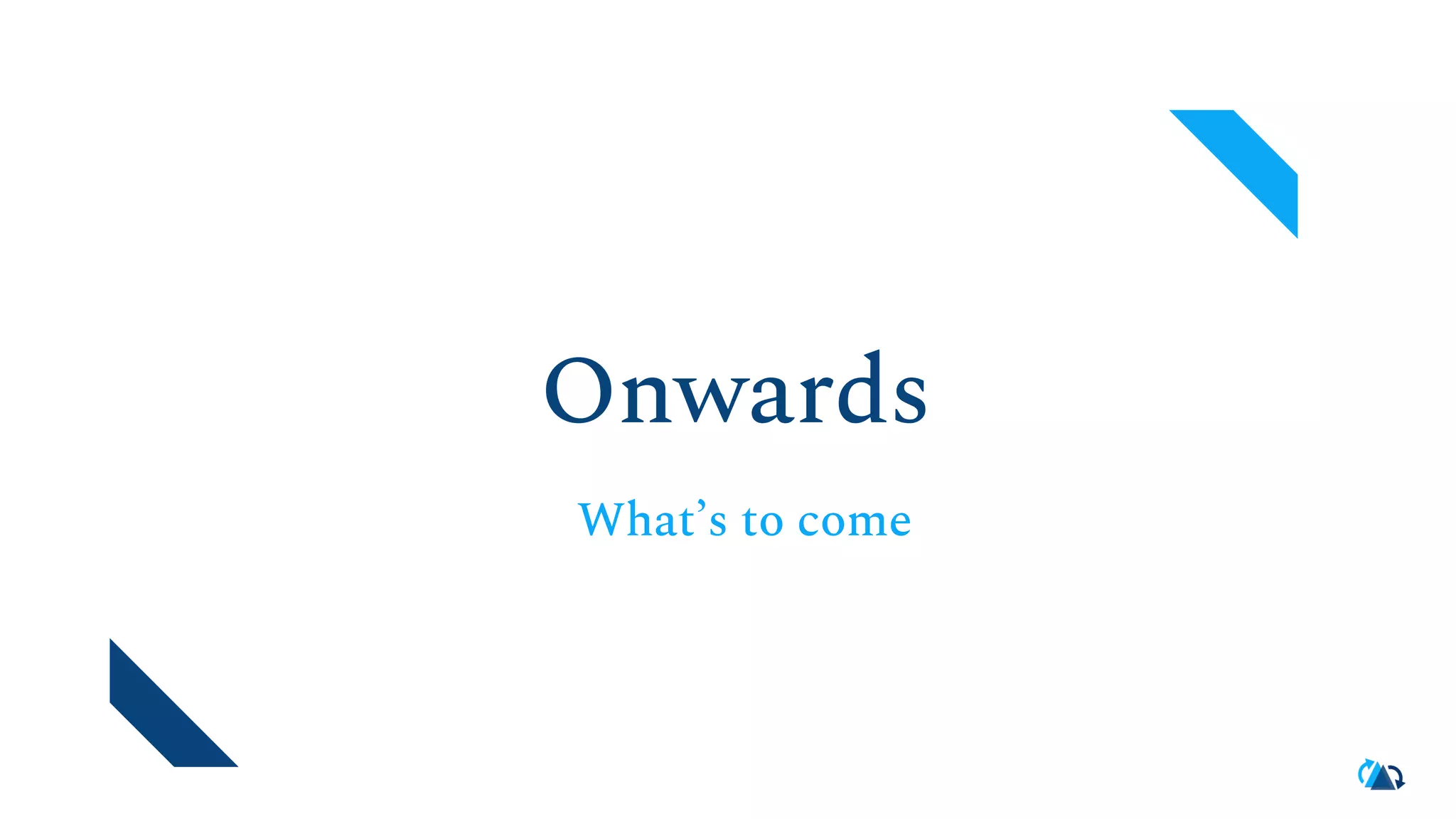 What’s to come Onwards 