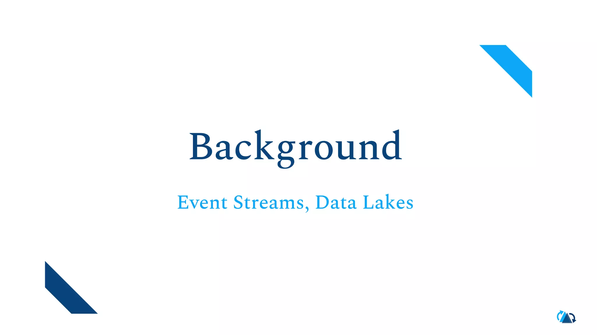 Background Event Streams, Data Lakes 