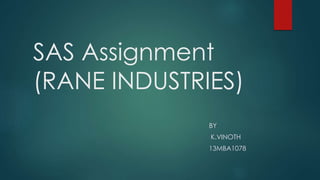 SAS Assignment
(RANE INDUSTRIES)
BY
K.VINOTH
13MBA1078
 