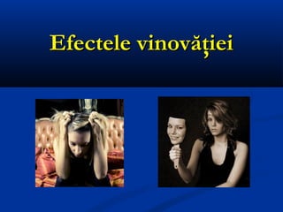 Efectele vinovăţieiEfectele vinovăţiei
 
