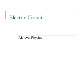 Electric Circuits
AS level Physics
 