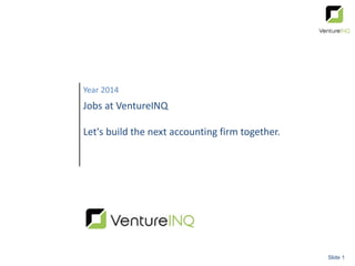 Year 2014
Jobs at VentureINQ
Let's build the next accounting firm together.
Slide 1
 