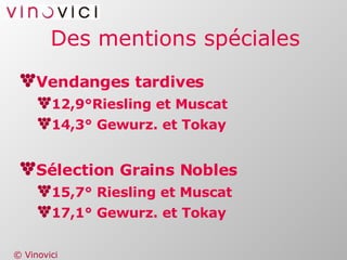 Des mentions spéciales Vendanges tardives 12,9°Riesling et Muscat 14,3° Gewurz. et Tokay Sélection Grains Nobles 15,7° Riesling et Muscat 17,1° Gewurz. et Tokay 