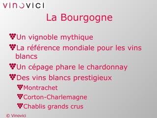La Bourgogne Un vignoble mythique La référence mondiale pour les vins blancs Un cépage phare le chardonnay Des vins blancs prestigieux Montrachet Corton-Charlemagne Chablis grands crus 