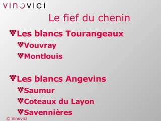 Le fief du chenin Les blancs Tourangeaux Vouvray Montlouis Les blancs Angevins Saumur Coteaux du Layon Savennières 