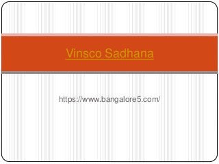 https://www.bangalore5.com/
Vinsco Sadhana
 