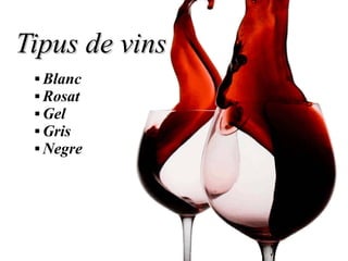 Tipus de vinsTipus de vins
 Blanc
 Rosat
 Gel
 Gris
 Negre
 