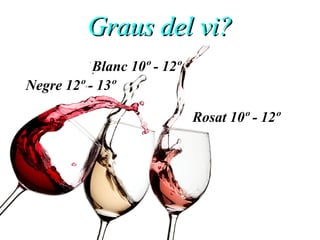 Graus del vi?Graus del vi?
Blanc 10º - 12º
Negre 12º - 13º
Rosat 10º - 12º
 
