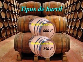 Tipus de barrilTipus de barril
600 €
250 €
Roble frances
Roble america
 