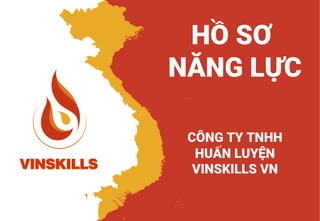 vinskills.edu.vn | facebook.com/vinskills.vn
HỒ SƠ
NĂNG LỰC
CÔNG TY TNHH
HUẤN LUYỆN
VINSKILLS VN
 