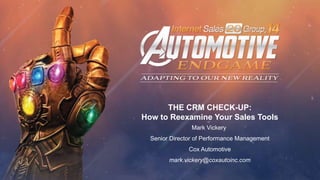 1
THE CRM CHECK-UP:
How to Reexamine Your Sales Tools
Mark Vickery
Senior Director of Performance Management
Cox Automotive
mark.vickery@coxautoinc.com
 