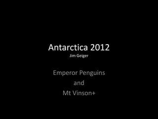 Antarctica 2012
Jim Geiger

Emperor Penguins
and
Mt Vinson+

 