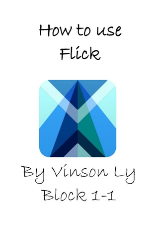 How to use
Flick

By Vinson Ly
Block 1-1

 
