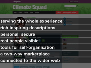 serving the whole experience
rich inspiring descriptions
personal, secure
real people visible
tools for self-organisation
a two-way marketplace
connected to the wider web
 