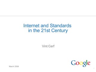 Internet and Standards  in the 21st Century Vint Cerf March 2008 
