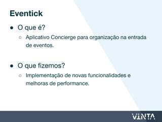 Closer
● O que é?
○ Closer é um serviço que permite lojistas criarem
campanhas de fidelidade. Os clientes das lojas
acumulam pontos automaticamente e usam um app
para acompanhar sua pontuação nas campanhas.
● O que fizemos?
○ Desenvolvimento e manutenção de toda a
plataforma (dashboard web, app mobile e módulo
capturador para lojas).
 
