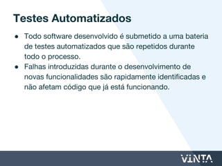 Mude de opinião quantas vezes quiser
● A ordem e a decisão final sobre a implementação de
funcionalidades são definidas ao longo do projeto,
permitindo mudanças no escopo;
● Adicione, remova e faça melhorias nas funcionalidades
enquanto estão sendo desenvolvidas.
 