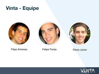 Vinta - Equipe
Felipe FariasFilipe Ximenes Flávio Júnior
 