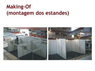 Making-Of
(montagem dos estandes)
 