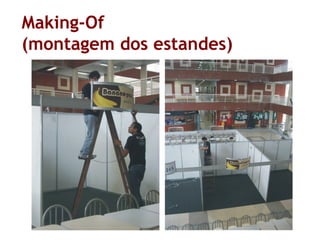Making-Of
(montagem dos estandes)
 