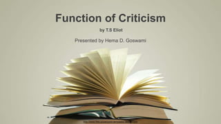 http://www.free-powerpoint-templates-design.com
Function of Criticism
by T.S Eliot
Presented by Hema D. Goswami
 