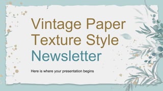 Vintage Paper
Texture Style
Newsletter
Here is where your presentation begins
 