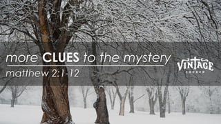 matthew 2:1-12
more CLUES to the mystery
 
