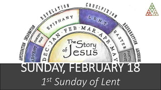 SUNDAY, FEBRUARY 18
1st Sunday of Lent
 