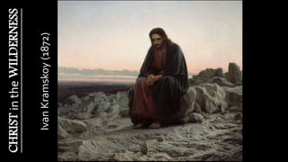 CHRISTintheWILDERNESS
IvanKramskoy(1872)
 