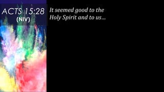 It seemed good to the
Holy Spirit and to us…
ACTS 15:28
(NIV)
 