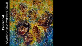 Pentecost
NiKetutAyuSriWardani(2013)
 