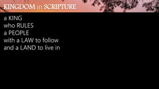 KINGDOM in SCRIPTURE
a KING
who RULES
a PEOPLE
with a LAW to follow
and a LAND to live in
 