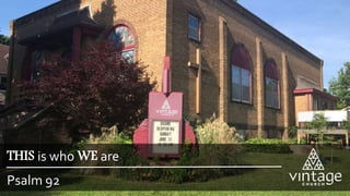 Psalm 92
THIS is who WE are
 