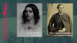 Charles Appleton Longfellow
(injured November 1863)
Frances Appleton
(Died 1863)
 