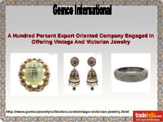 A Hundred Percent Export Oriented Company Engaged In
Offering Vintage And Victorian Jewelry

http://www.gemcojewelrycollection.com/vintage-victorian-jewelry.html

 