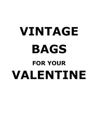 VINTAGE
BAGS
FOR YOUR
VALENTINE
 